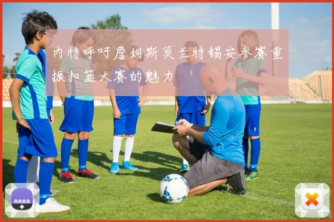 内特呼吁詹姆斯莫兰特锡安参赛重振扣篮大赛的魅力